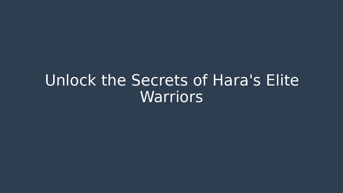 Unlock the Secrets of Hara's Elite Warriors