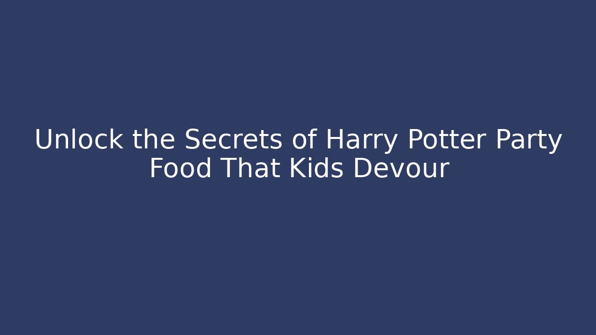Unlock the Secrets of Harry Potter Party Food That Kids Devour