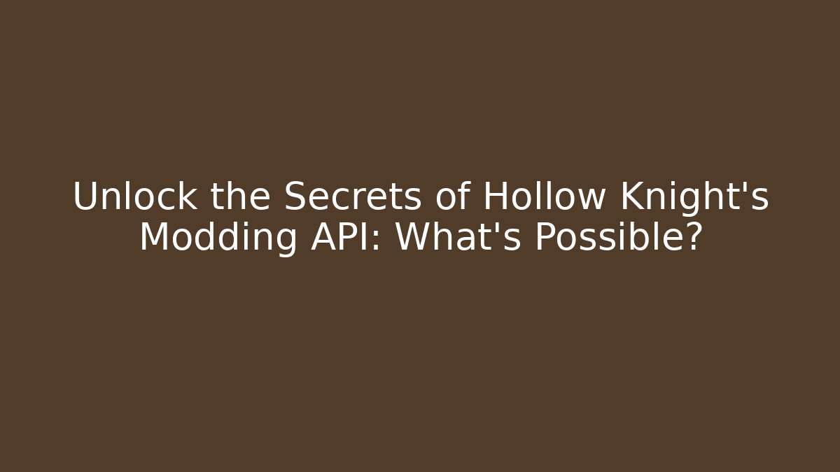 Unlock the Secrets of Hollow Knight’s Modding API: What’s Possible?