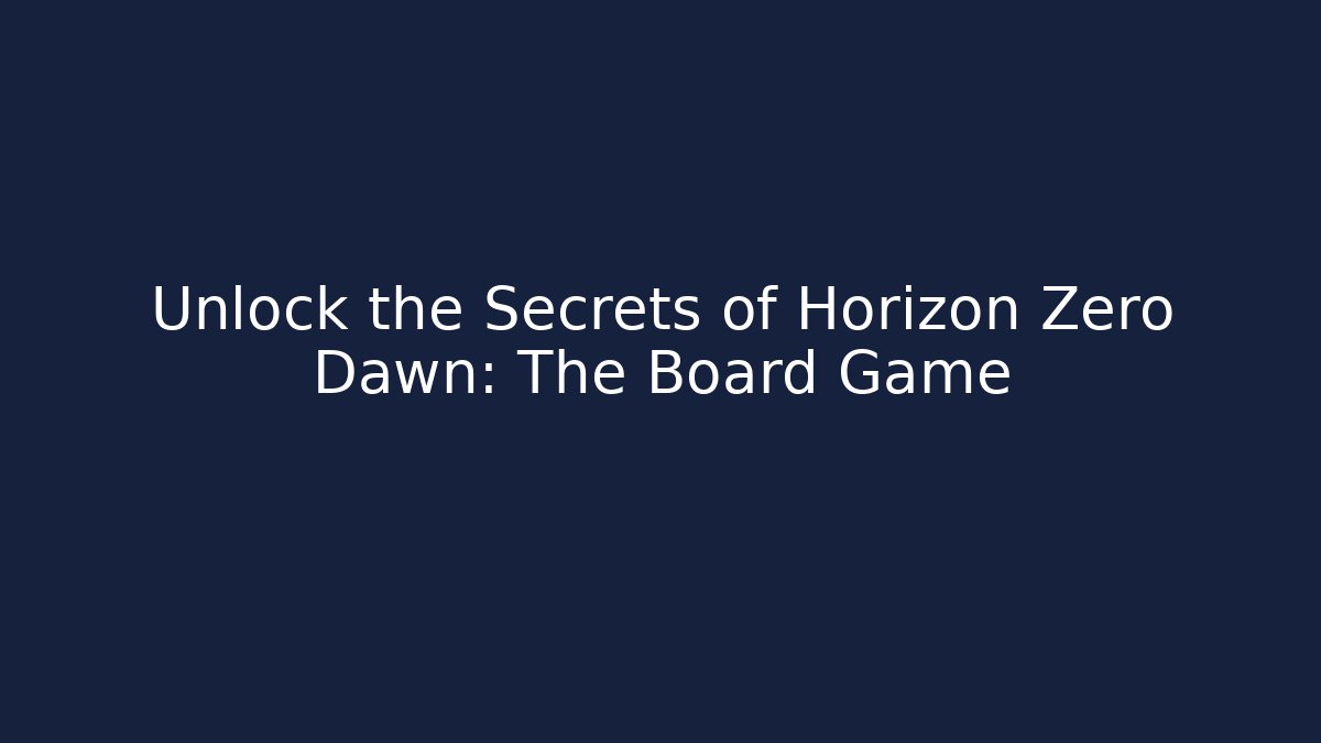 Unlock the Secrets of Horizon Zero Dawn: The Board Game