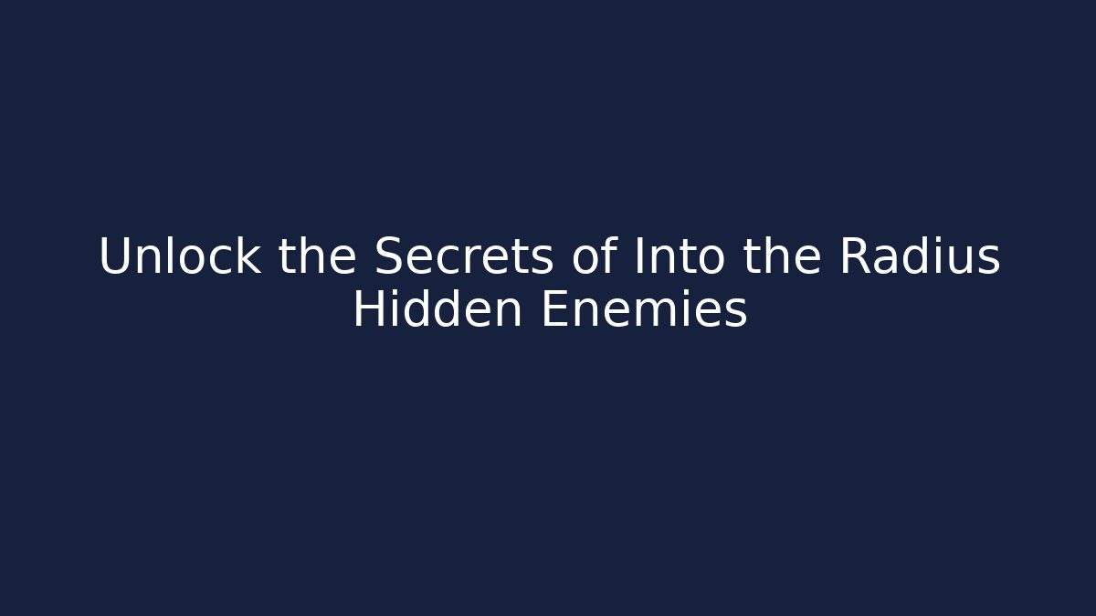 Unlock the Secrets of Into the Radius Hidden Enemies