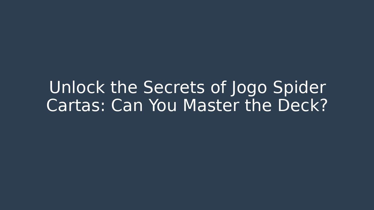 Unlock the Secrets of Jogo Spider Cartas: Can You Master the Deck?