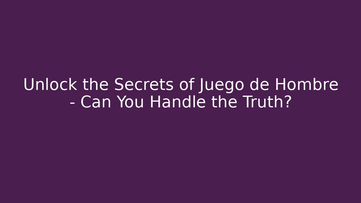 Unlock the Secrets of Juego de Hombre – Can You Handle the Truth?