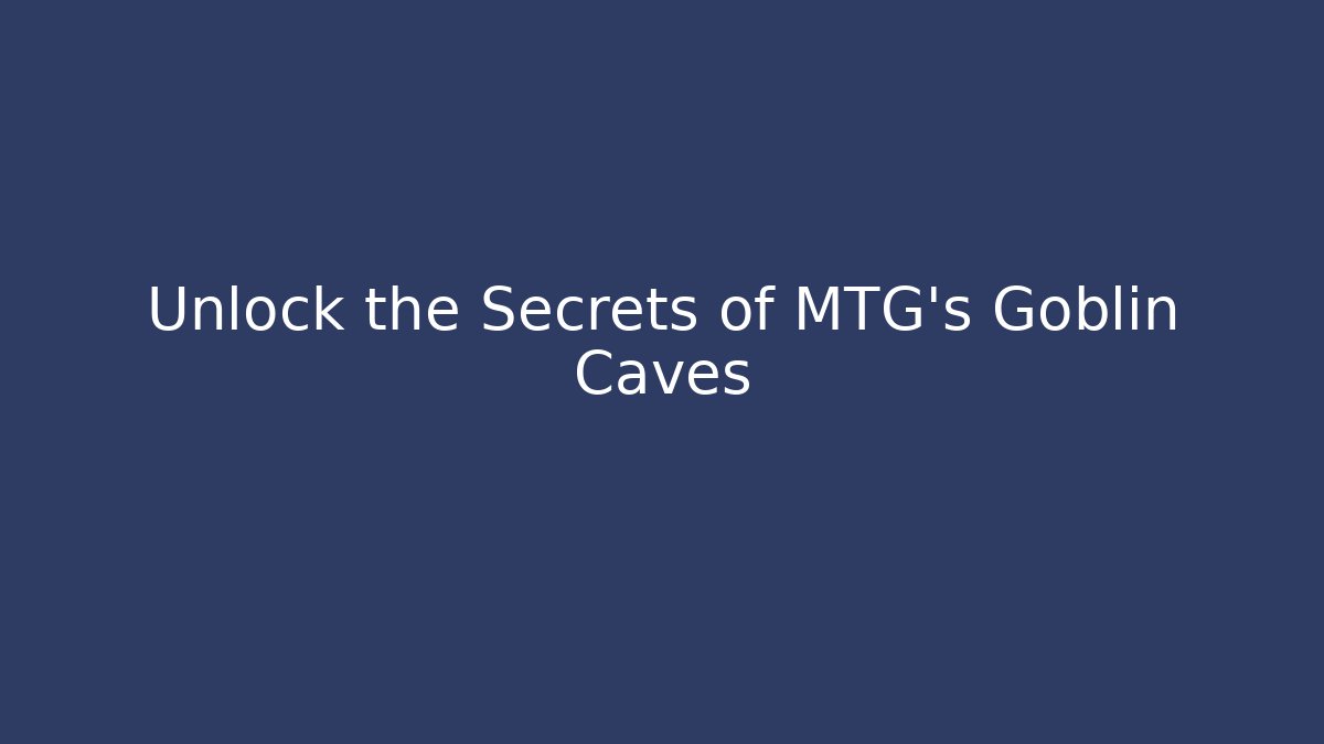 Unlock the Secrets of MTG's Goblin Caves