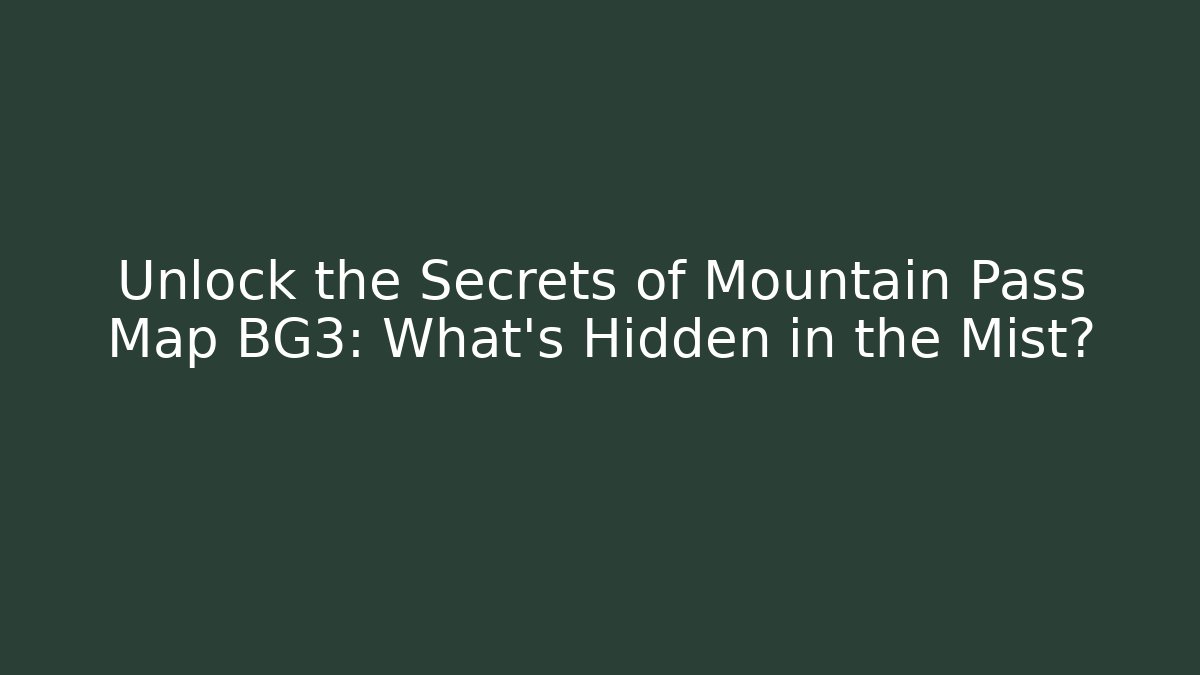 Unlock the Secrets of Mountain Pass Map BG3: What’s Hidden in the Mist?