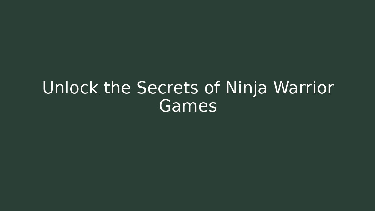 Unlock the Secrets of Ninja Warrior Games