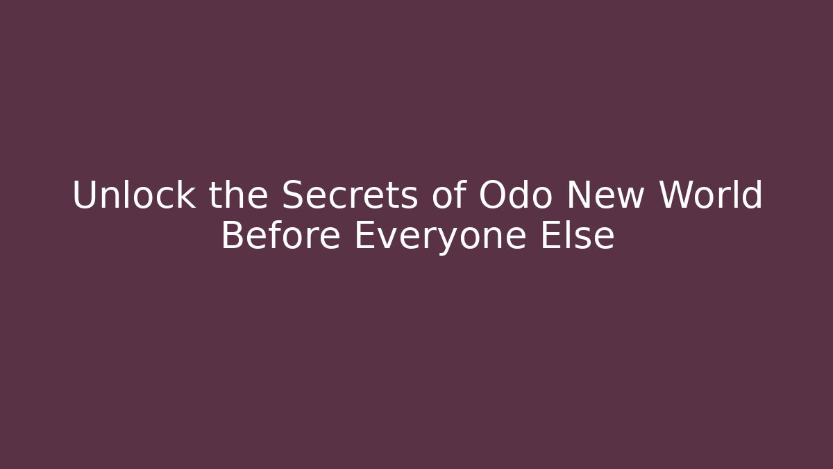 Unlock the Secrets of Odo New World Before Everyone Else