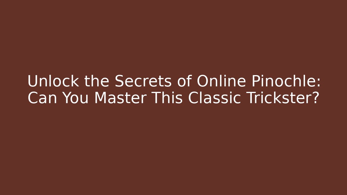Unlock the Secrets of Online Pinochle: Can You Master This Classic Trickster?