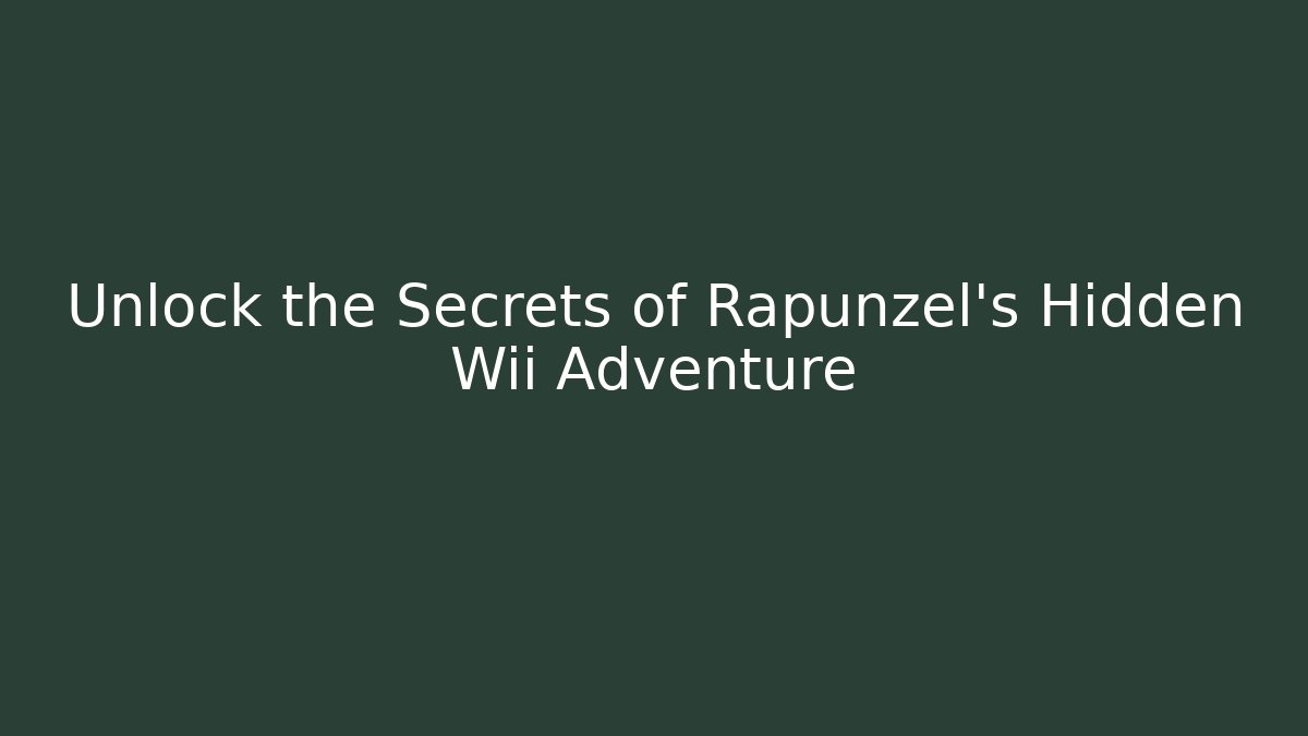 Unlock the Secrets of Rapunzel's Hidden Wii Adventure