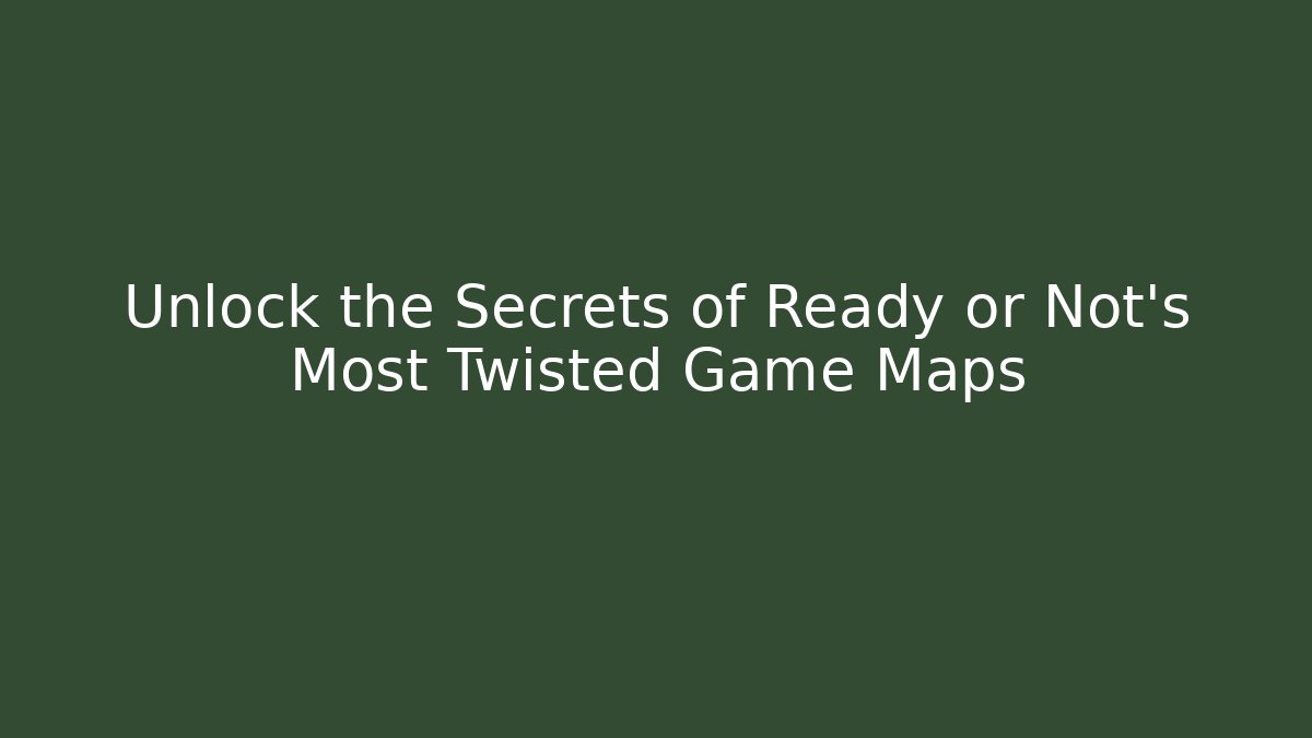 Unlock the Secrets of Ready or Not's Most Twisted Game Maps