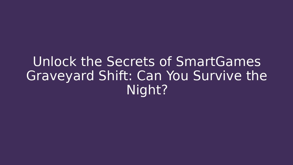 Unlock the Secrets of SmartGames Graveyard Shift: Can You Survive the Night?