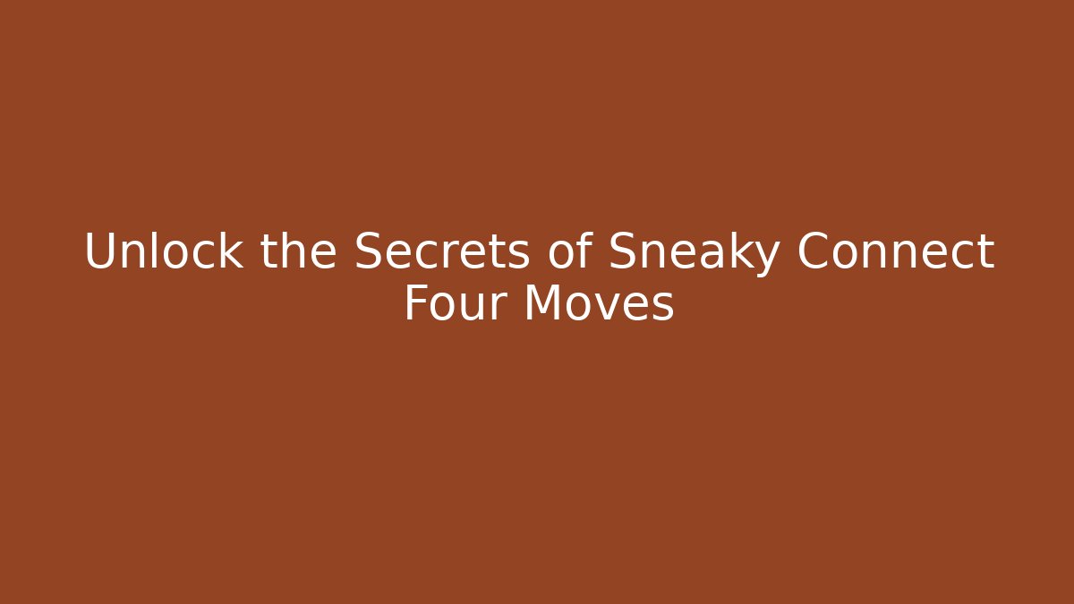 Unlock the Secrets of Sneaky Connect Four Moves