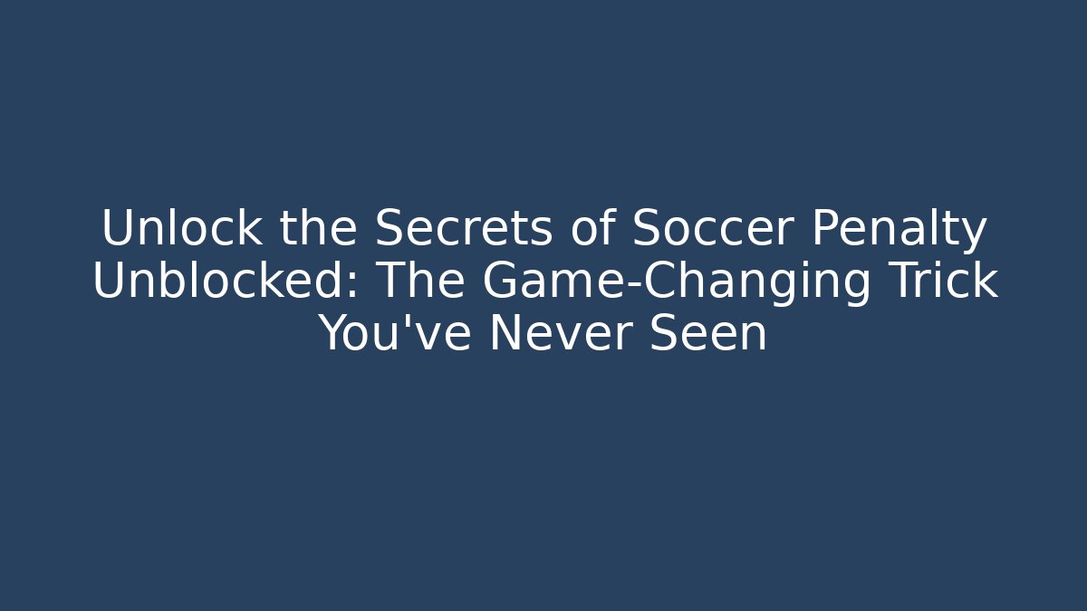 Unlock the Secrets of Soccer Penalty Unblocked: The Game-Changing Trick You’ve Never Seen