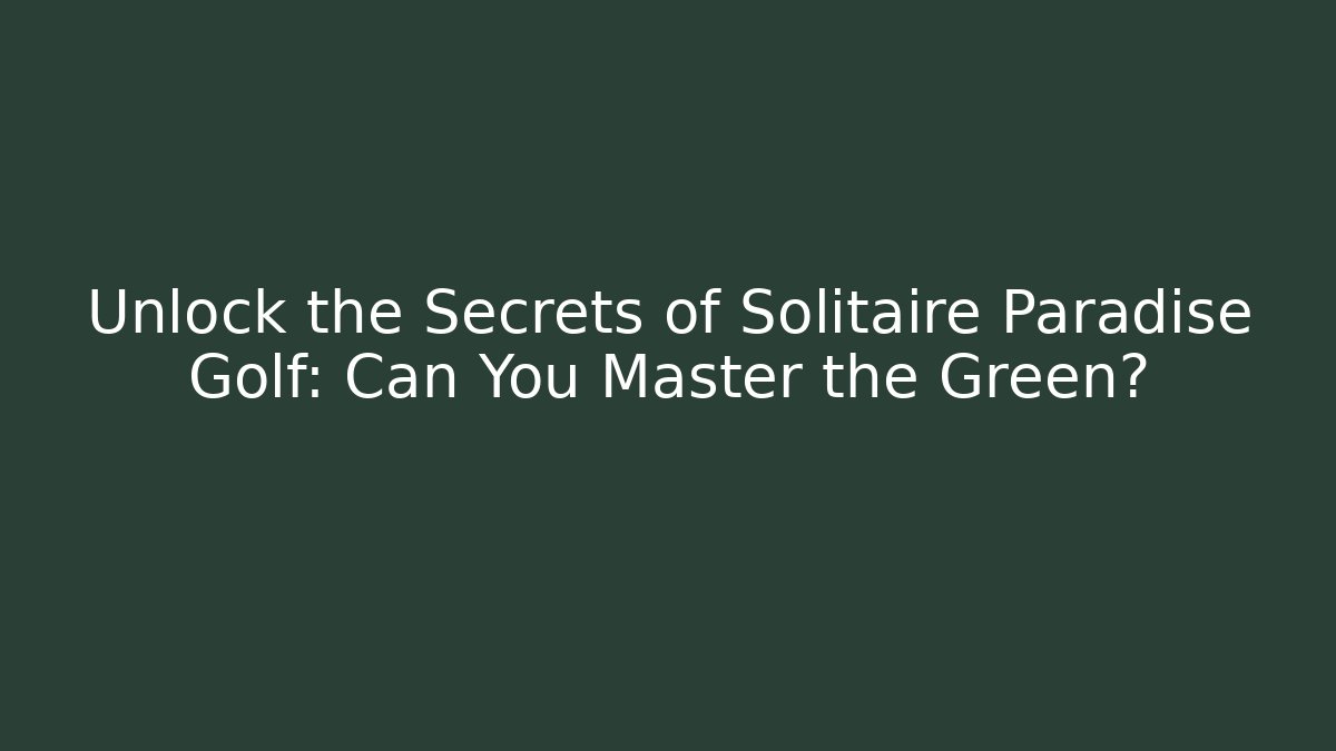 Unlock the Secrets of Solitaire Paradise Golf: Can You Master the Green?