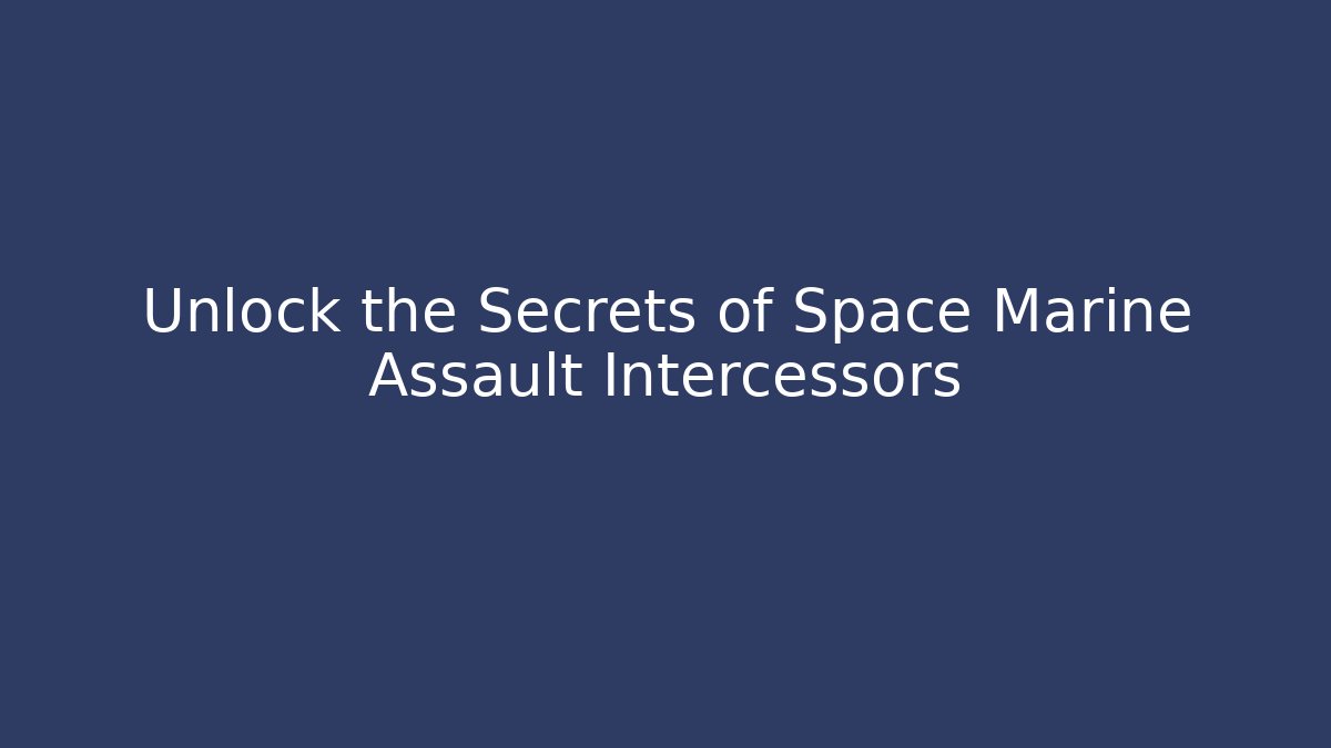 Unlock the Secrets of Space Marine Assault Intercessors