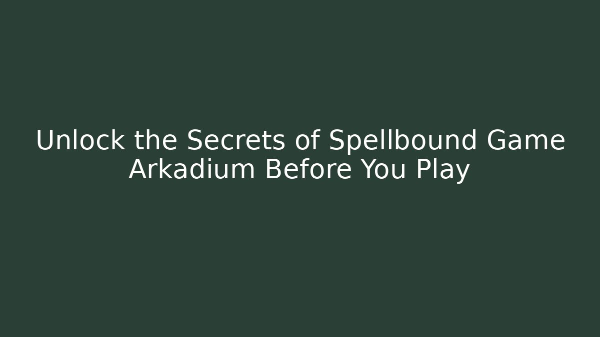 Unlock the Secrets of Spellbound Game Arkadium Before You Play
