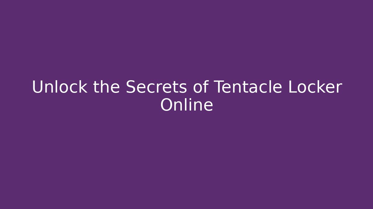 Unlock the Secrets of Tentacle Locker Online