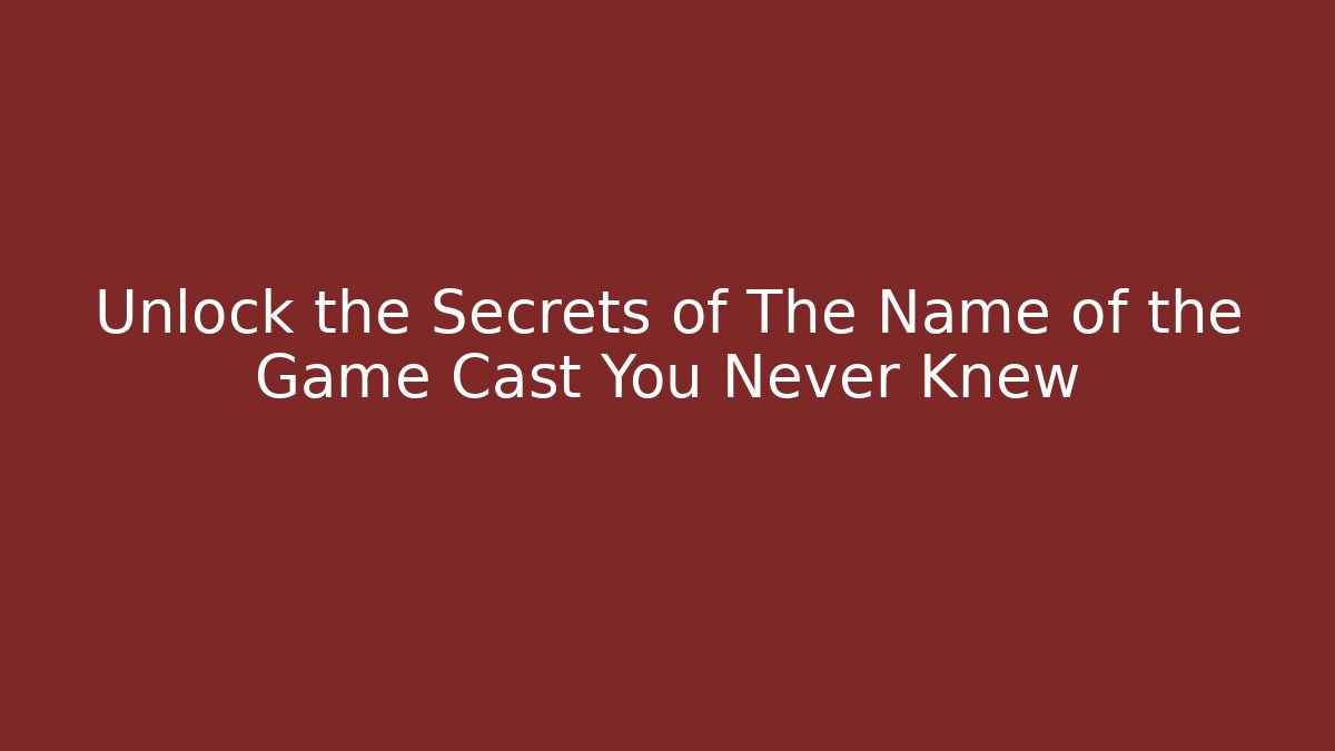 Unlock the Secrets of The Name of the Game Cast You Never Knew