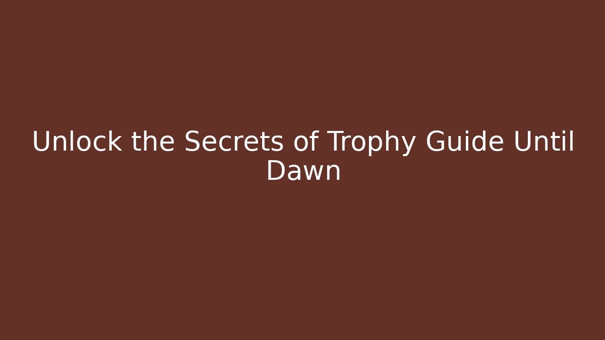 Unlock the Secrets of Trophy Guide Until Dawn