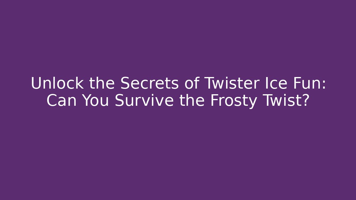 Unlock the Secrets of Twister Ice Fun: Can You Survive the Frosty Twist?