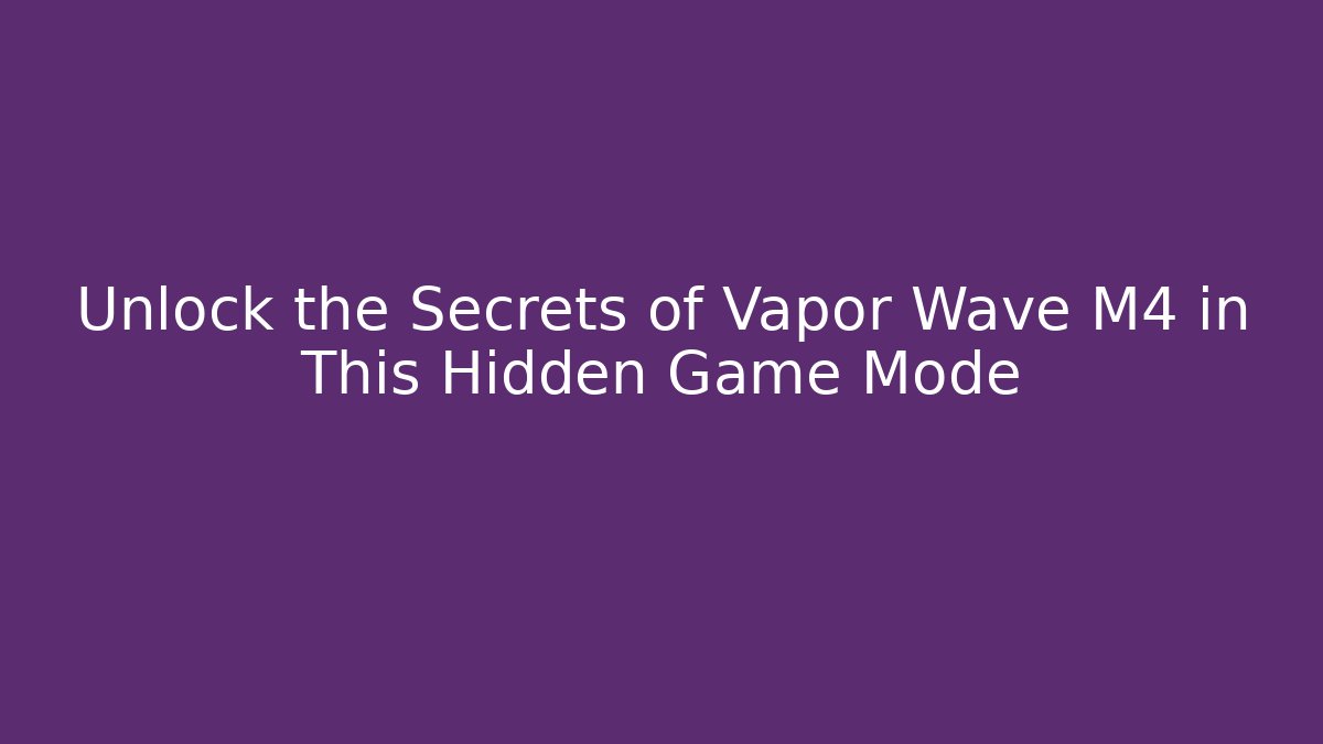 Unlock the Secrets of Vapor Wave M4 in This Hidden Game Mode