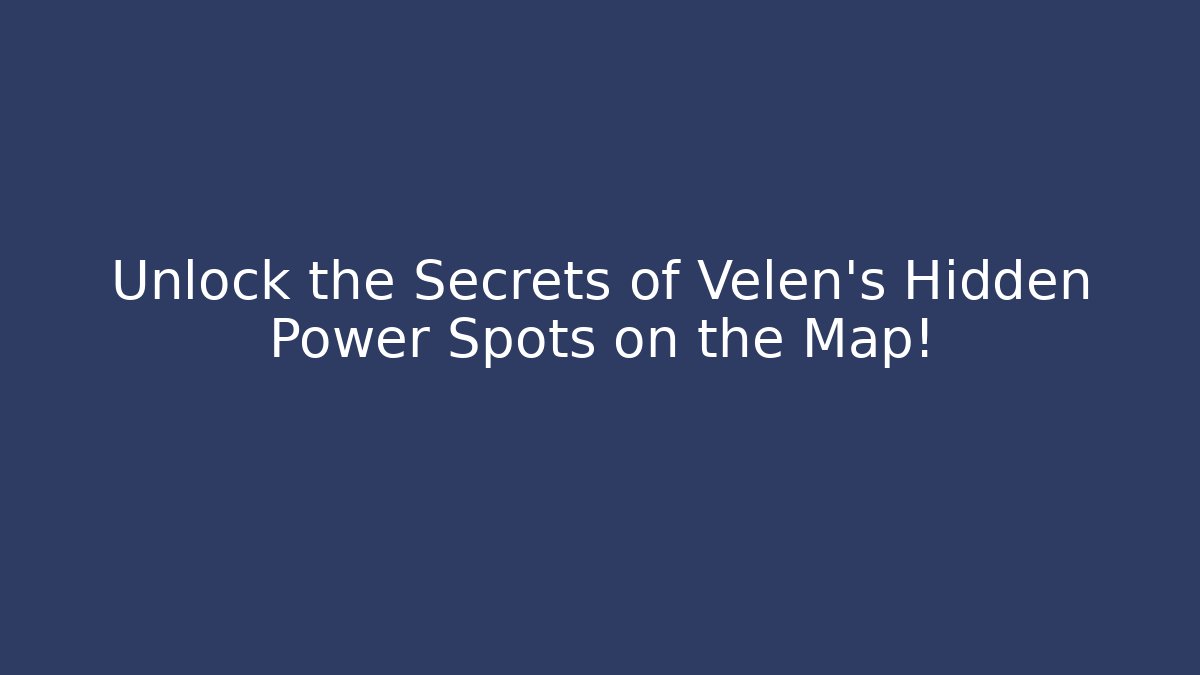 Unlock the Secrets of Velen's Hidden Power Spots on the Map!