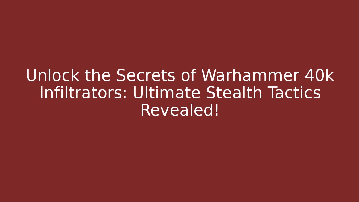 Unlock the Secrets of Warhammer 40k Infiltrators: Ultimate Stealth Tactics Revealed!