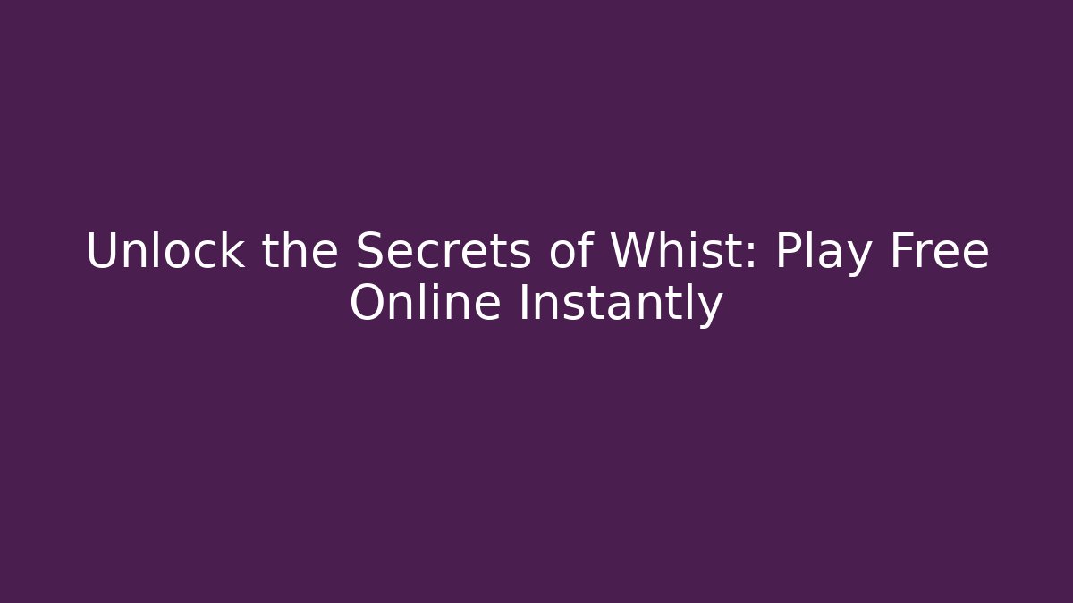 Unlock the Secrets of Whist: Play Free Online Instantly