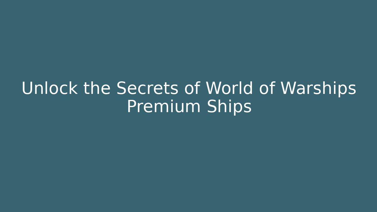 Unlock the Secrets of World of Warships Premium Ships