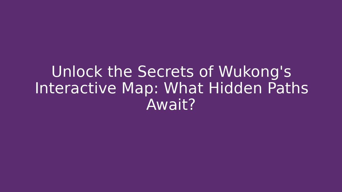 Unlock the Secrets of Wukong's Interactive Map: What Hidden Paths Await? - Critter Realm