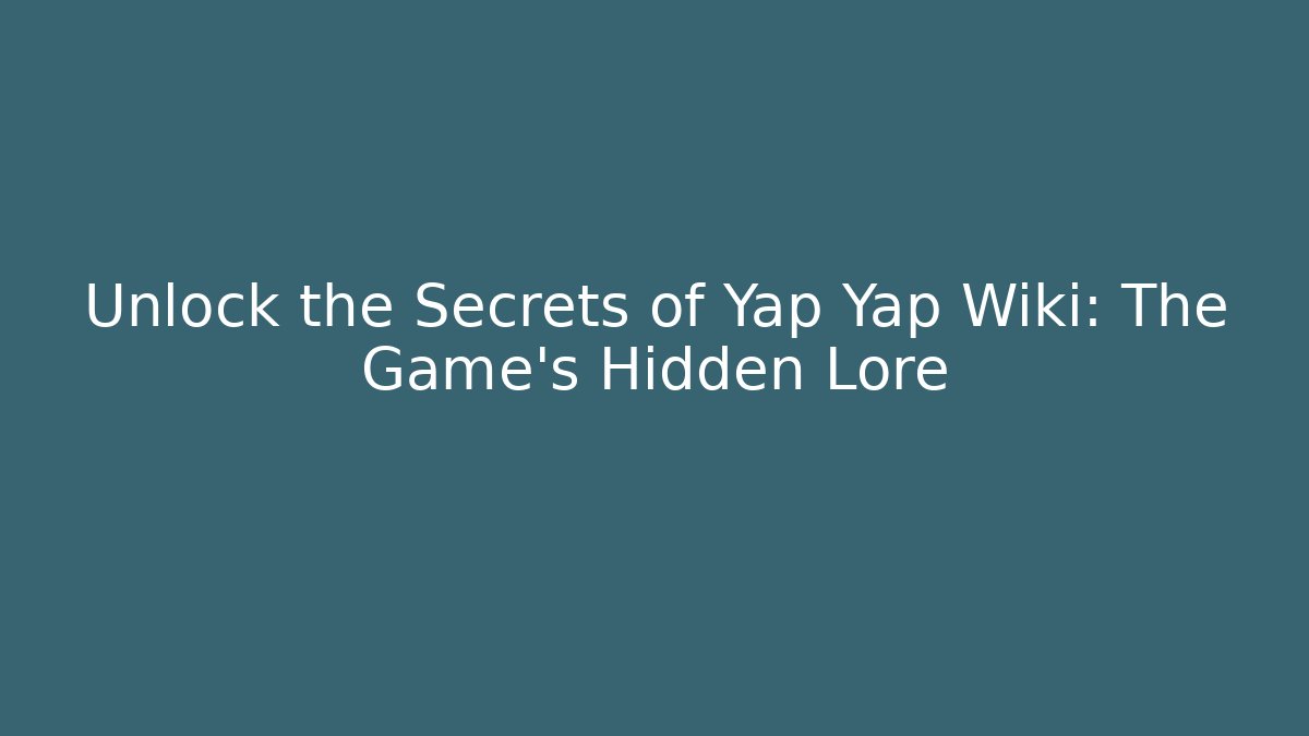 Unlock the Secrets of Yap Yap Wiki: The Game's Hidden Lore