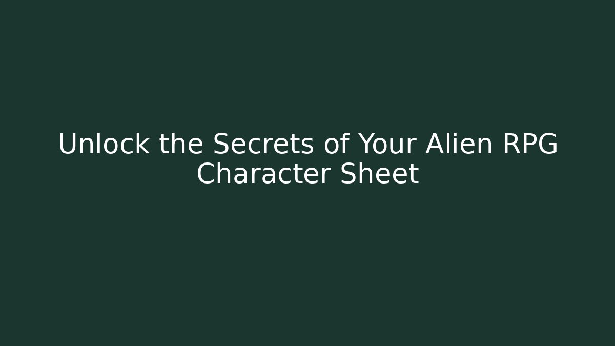 Unlock the Secrets of Your Alien RPG Character Sheet - Critter Realm