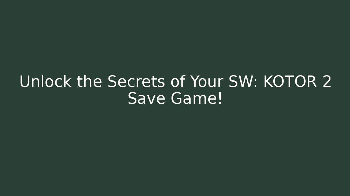 Unlock the Secrets of Your SW: KOTOR 2 Save Game! - Critter Realm
