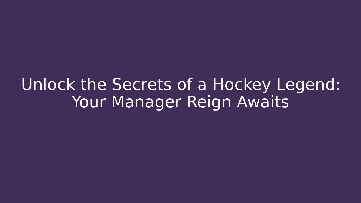 Unlock the Secrets of a Hockey Legend: Your Manager Reign Awaits