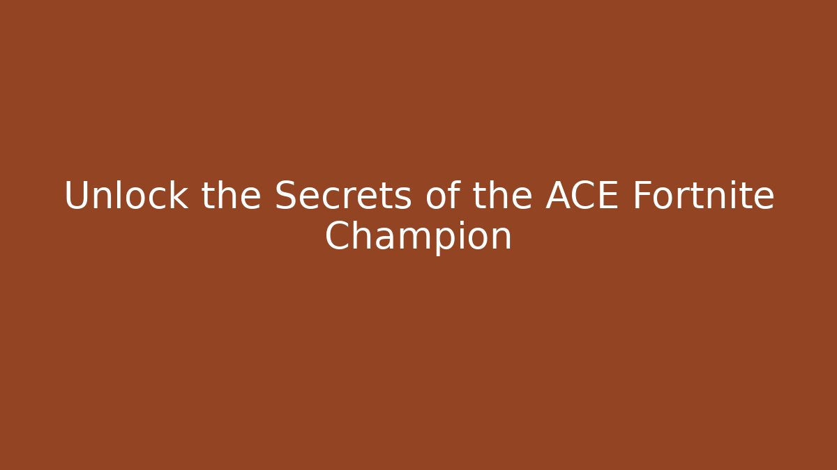 Unlock the Secrets of the ACE Fortnite Champion