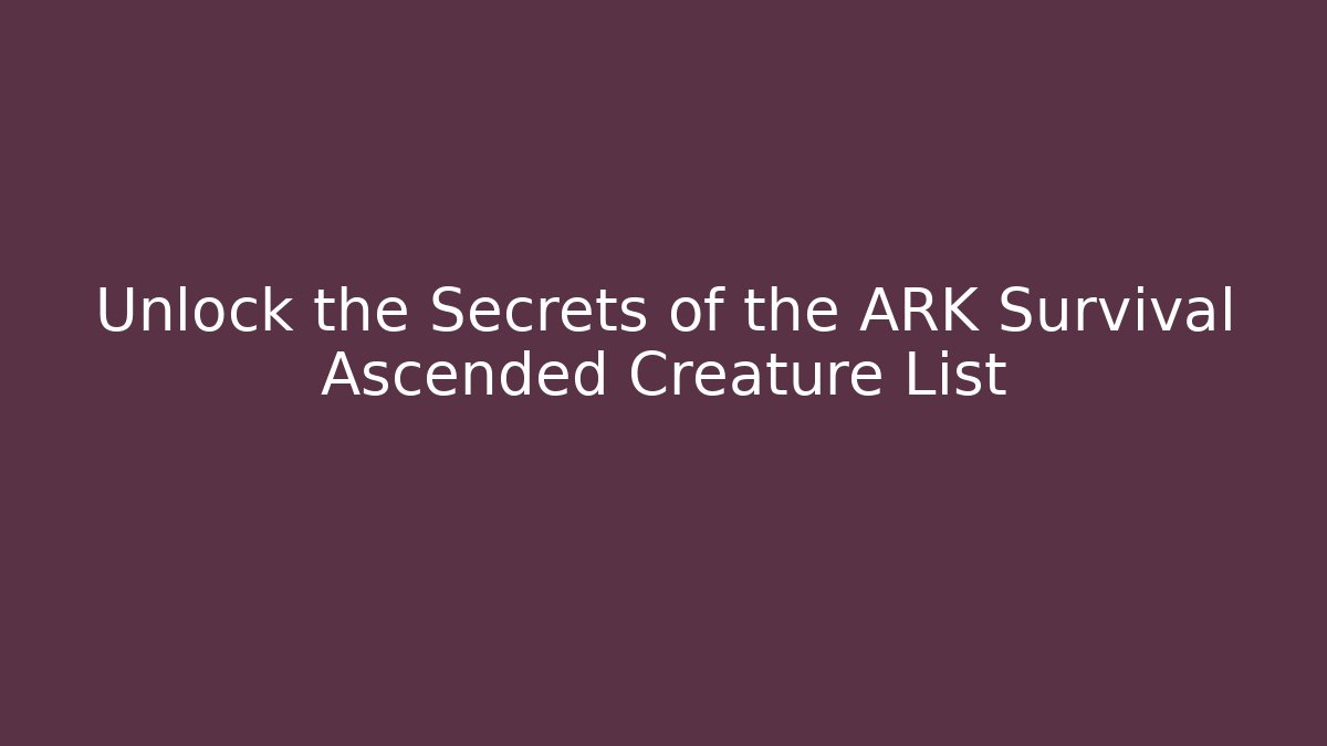 Unlock the Secrets of the ARK Survival Ascended Creature List