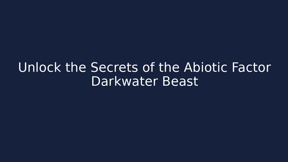 Unlock the Secrets of the Abiotic Factor Darkwater Beast