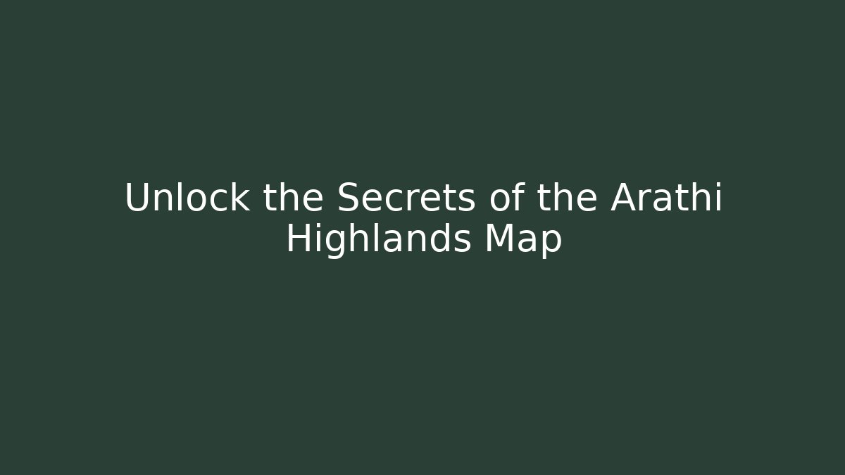 Unlock the Secrets of the Arathi Highlands Map