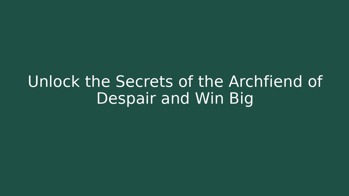 Unlock the Secrets of the Archfiend of Despair and Win Big