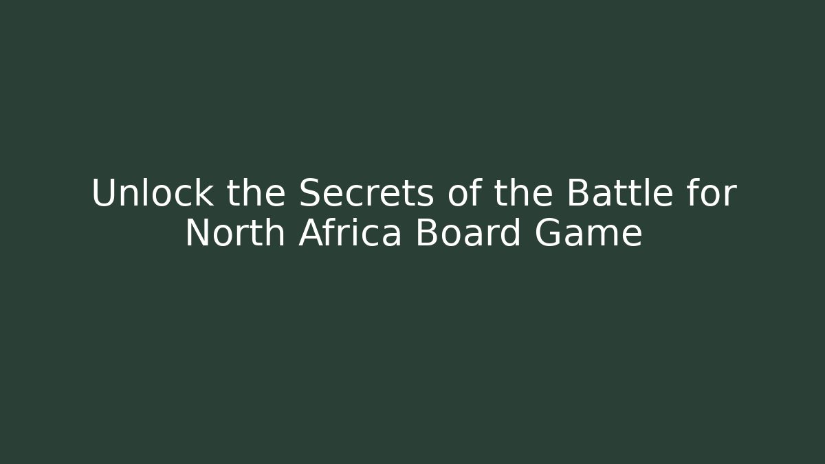Unlock the Secrets of the Battle for North Africa Board Game