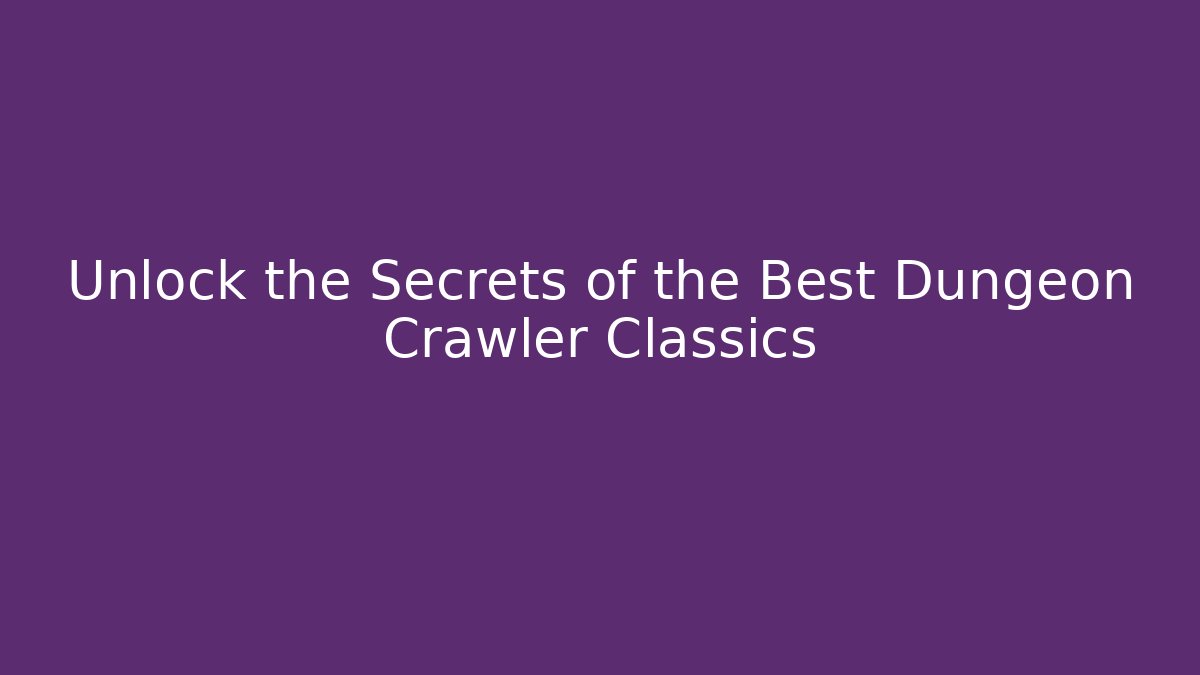 Unlock the Secrets of the Best Dungeon Crawler Classics