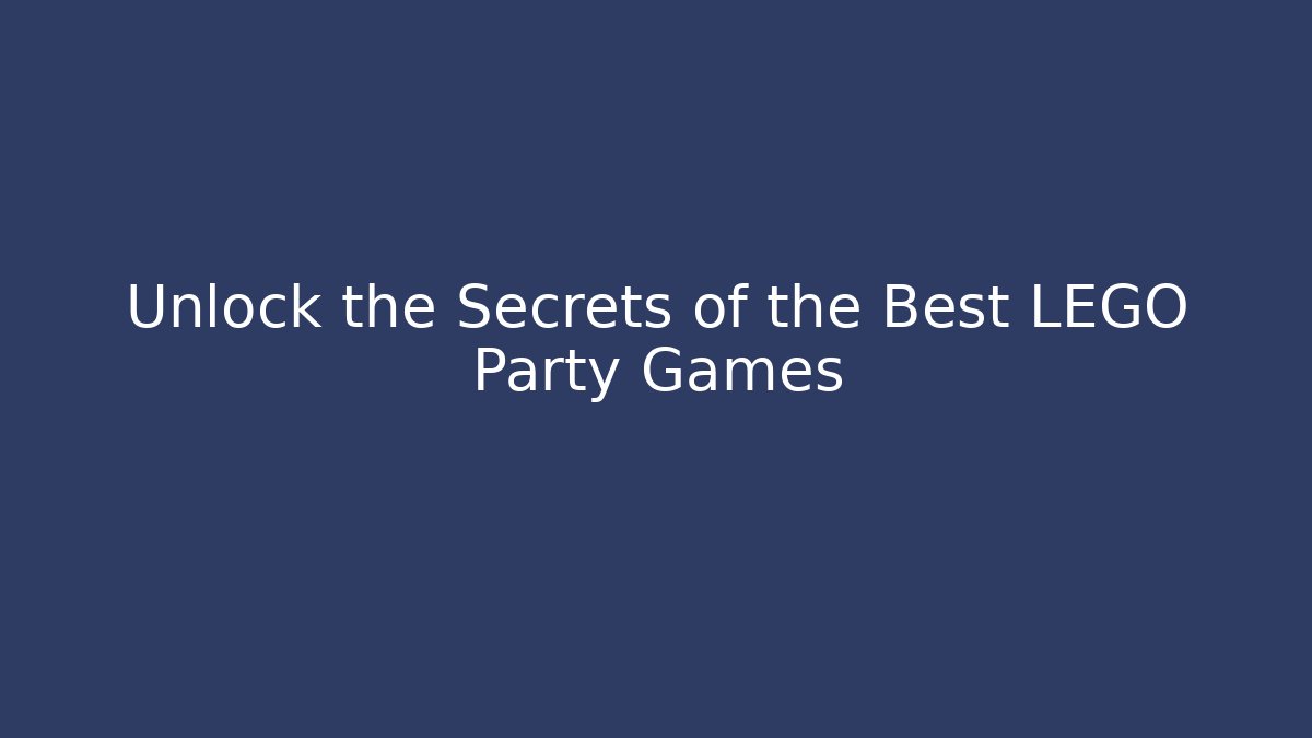 Unlock the Secrets of the Best LEGO Party Games