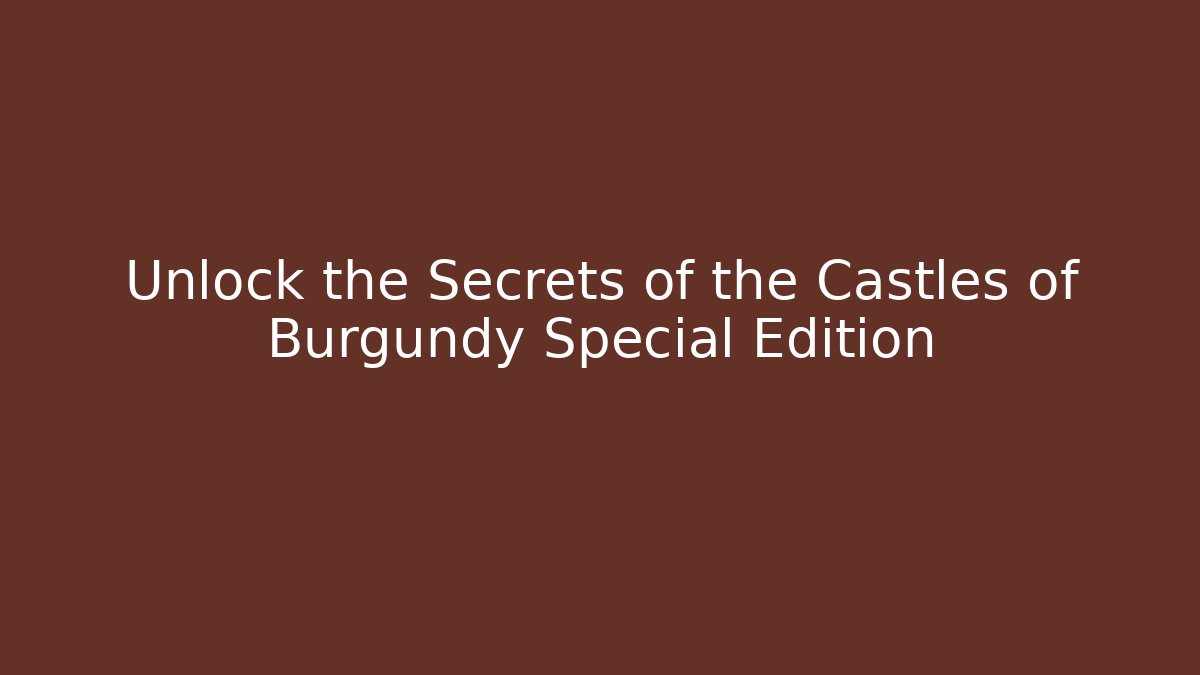 Unlock the Secrets of the Castles of Burgundy Special Edition
