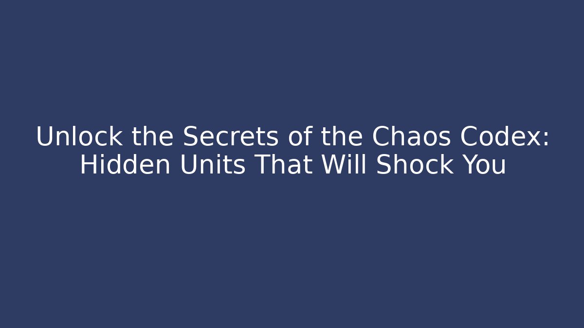 Unlock the Secrets of the Chaos Codex: Hidden Units That Will Shock You