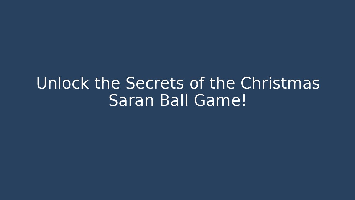 Unlock the Secrets of the Christmas Saran Ball Game!