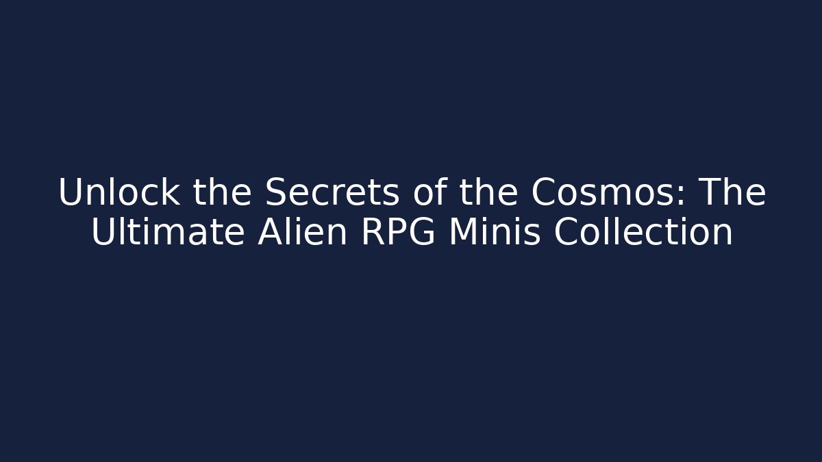 Unlock the Secrets of the Cosmos: The Ultimate Alien RPG Minis Collection