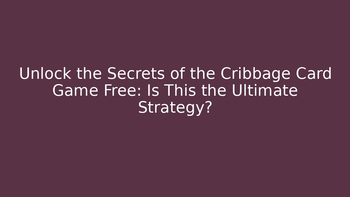 Unlock the Secrets of the Cribbage Card Game Free: Is This the Ultimate Strategy?