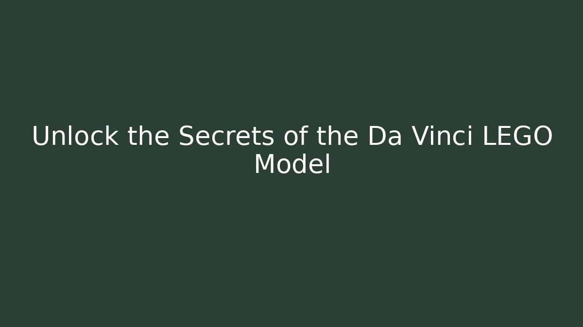 Unlock the Secrets of the Da Vinci LEGO Model