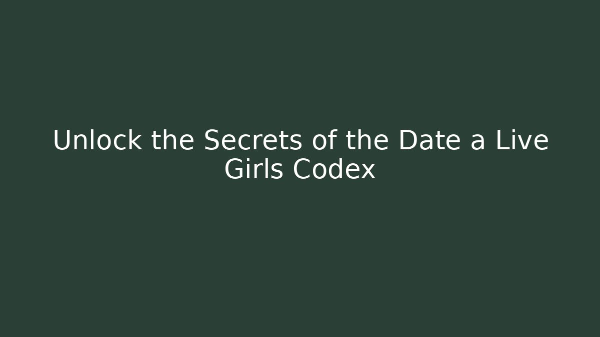Unlock the Secrets of the Date a Live Girls Codex