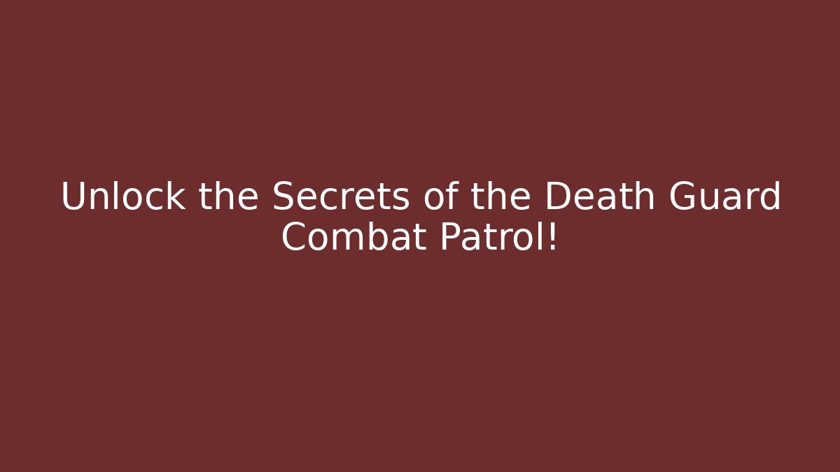 Unlock the Secrets of the Death Guard Combat Patrol!